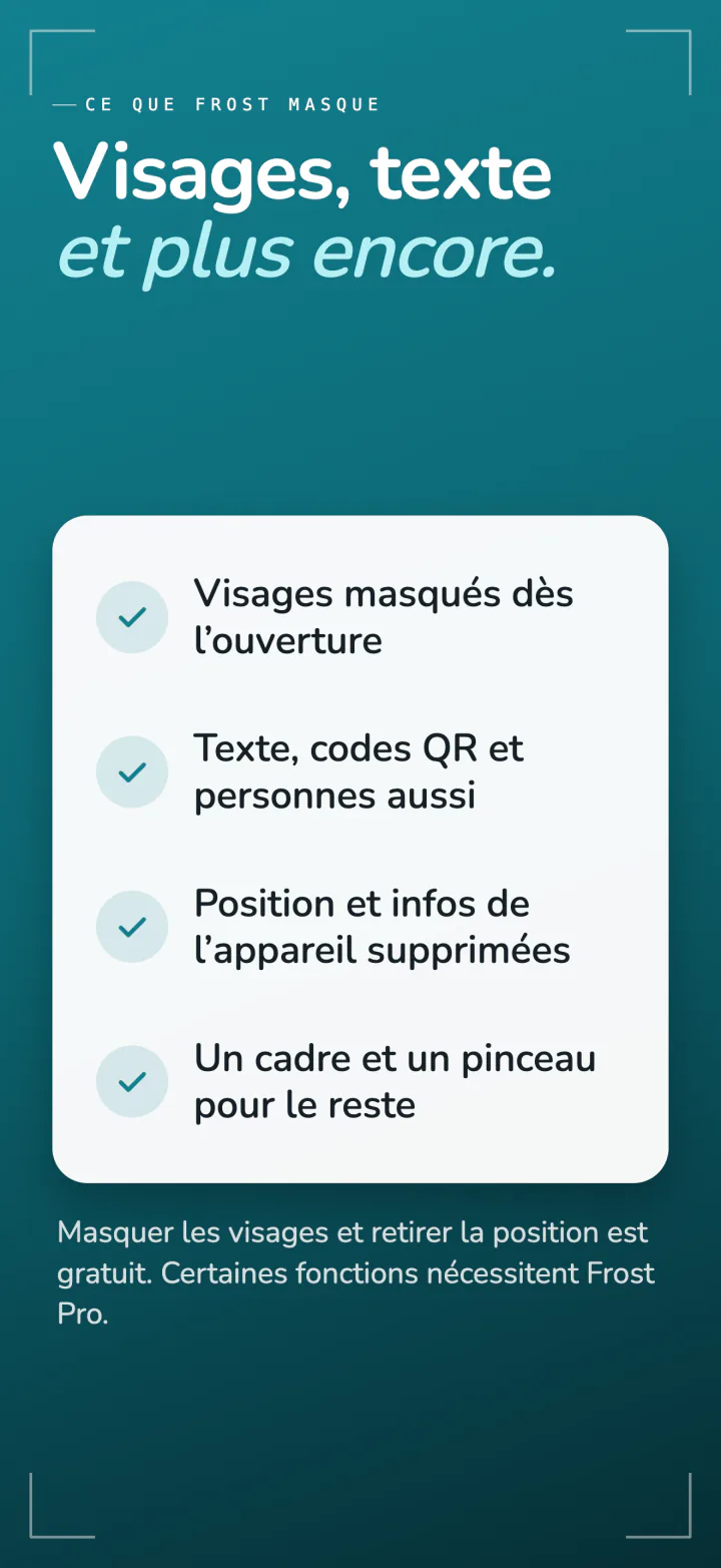 Ce que Frost masque : les visages dès l’ouverture, le texte, les QR codes et les personnes, la position et les données de l’appareil, avec un cadre et un pinceau pour le reste