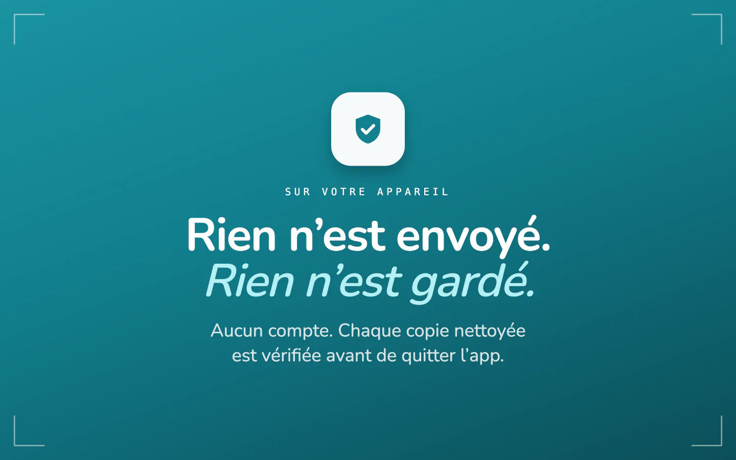 Le résumé de confidentialité de Frost : rien n’est envoyé, rien n’est gardé, pas de compte, chaque copie nettoyée est vérifiée