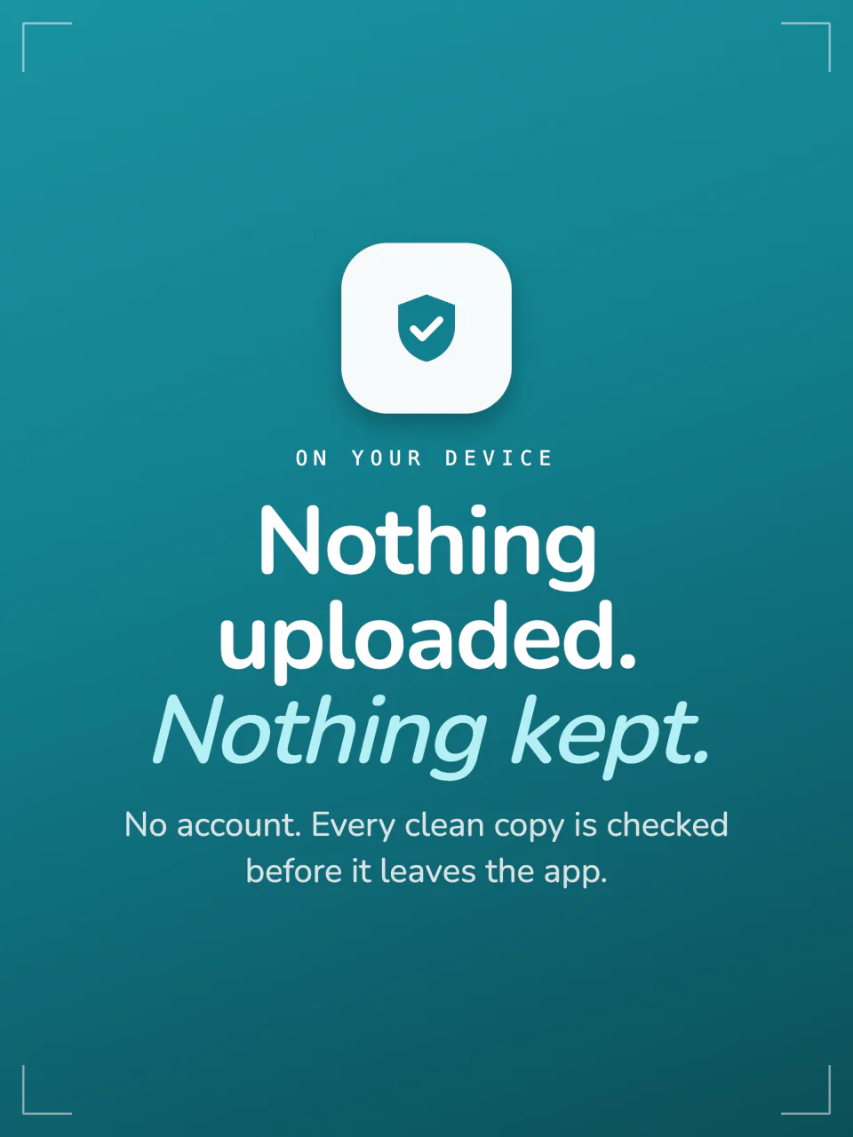 Frost privacy summary: nothing uploaded, nothing kept, no account, and every clean copy is checked