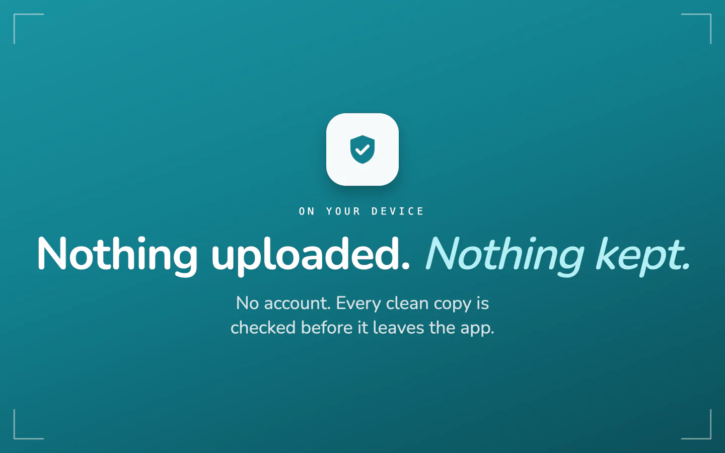 Frost privacy summary: nothing uploaded, nothing kept, no account, and every clean copy is checked